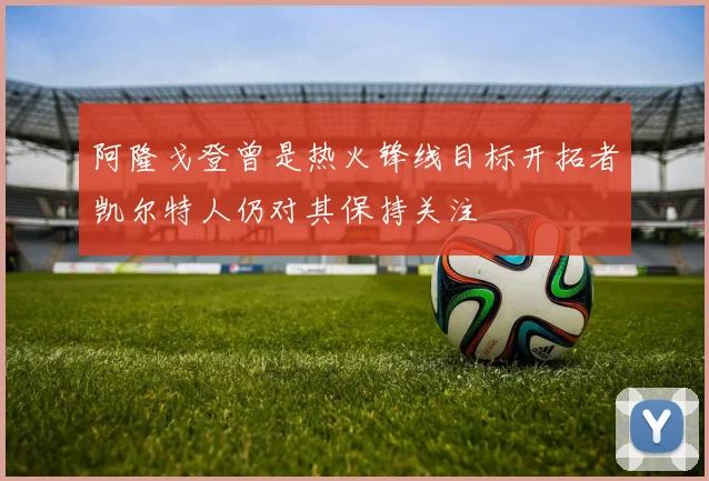 阿隆戈登曾是热火锋线目标开拓者凯尔特人仍对其保持关注