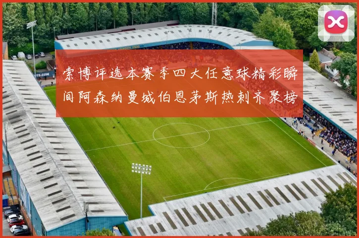 索博评选本赛季四大任意球精彩瞬间阿森纳曼城伯恩茅斯热刺齐聚榜单